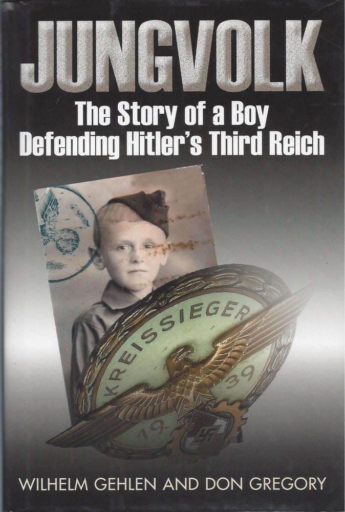 Item #86499 Jungvolk: The Story of a Boy Defending Hitler's Third Reich. Wilhelm Gehlen, Don Gregory.