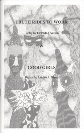 Item #86654 Truth Rides to Work: Poetry by Crawdad Nelson and Good Girls: Fiction by Louise A....