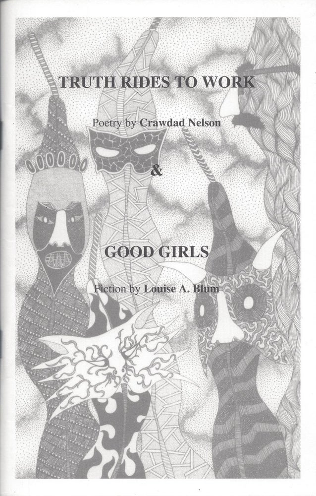 Item #86654 Truth Rides to Work: Poetry by Crawdad Nelson and Good Girls: Fiction by Louise A. Blum. Crawdad Nelson, Louise A. Blum.
