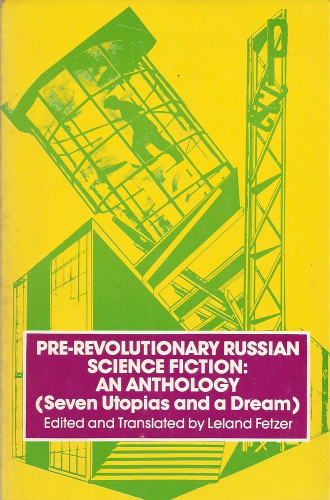 Item #86735 Pre-Revolutionary Russian Science Fiction: An Anthology (Seven Utopias and a Dream). Leland Fetzer, edited and.