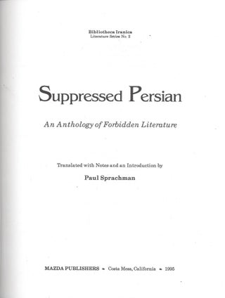 Item #86773 Suppressed Persian: An Anthology of Forbidden Literature. Bibliotheca Iranica,...
