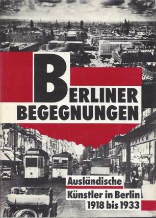 Item #86966 Berliner Begegnungen. Auslädische Künstler in Berlin 1918 bis 1933. Aufsätze -...
