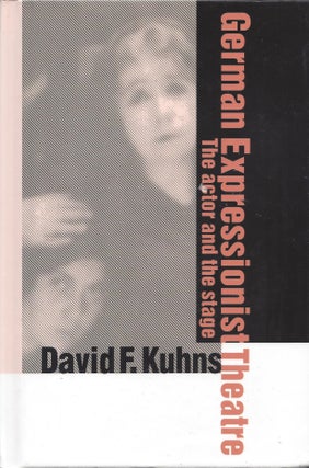 Item #86992 German Expressionist Theatre: The actor and the stage. David F. Kuhns