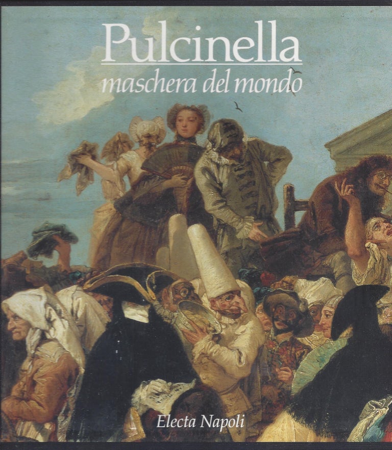 Item #87014 Pulcinella: mashera del mondo. Pulcinella e le arta dal Cinquecento al Novecento a cura di Franco Carmelo Greco. Silvia Cassani.