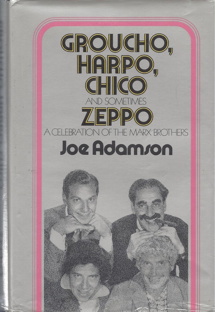 Item #87071 Groucho, Harpo, Chico and sometimes Zepp: A History of the Marx Brothers and a Satire on the Rest of the World. Joe Adamson.