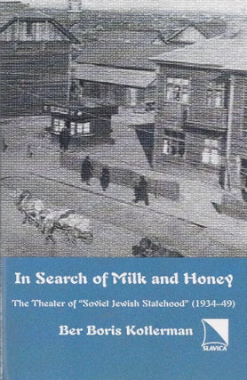 Item #87083 In Search of Milk and Honey: The Theater of 'Soviet Jewish Statehood' (1934-49). Ber...