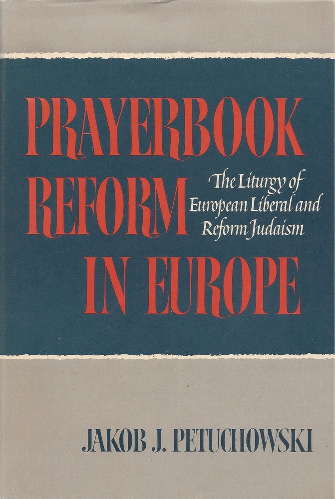 Item #87122 Prayerbook Reform in Europe: The Liturgy of European Liberal and Reform Judaism. Jakob J. Petuchowski.