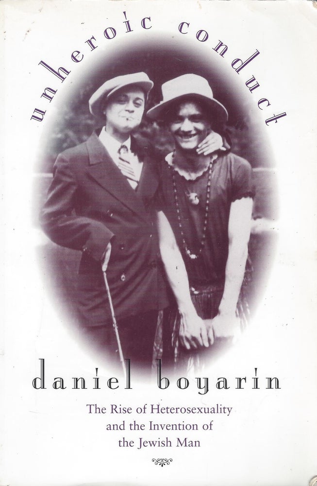 Item #87129 Unheroic Conduct: The Rise of Heterosexuality and the Invention of the Jewish Man. Daniel Boyarin.