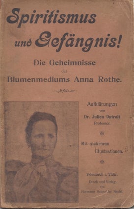 Item #87223 Spiritismus und Gefängnis! Die Geheimnisse der Blumenmediums Anna Rothe. Julien...