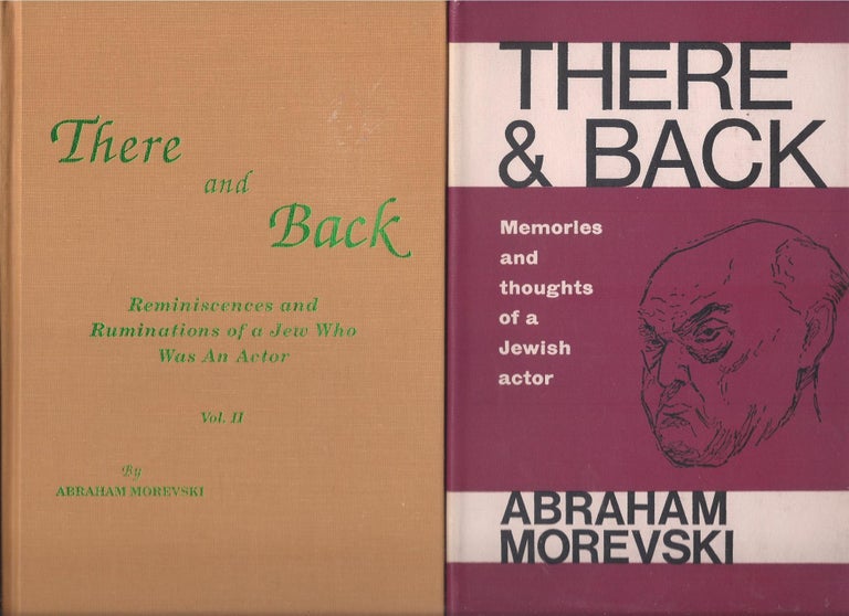 Item #87233 There and Back: Memories and Thoughts of a Jewish Actor, together with "There and Back: Reminiscences and Ruminations of a Jew Who Was an Actor. Volume Two: And it was in the days of Nicholas II." Abraham Morevski.
