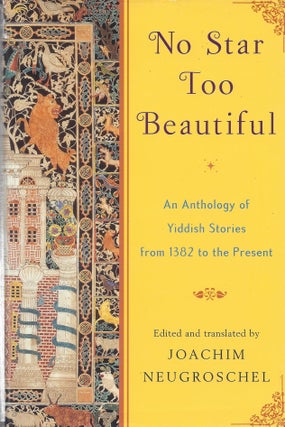Item #87238 No Star Too Beautiful: An Anthology of Yiddish Stories from 1832 to the Present....