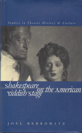 Item #87250 Shakespeare on the American Yiddish Stage. Joel Berkowitz