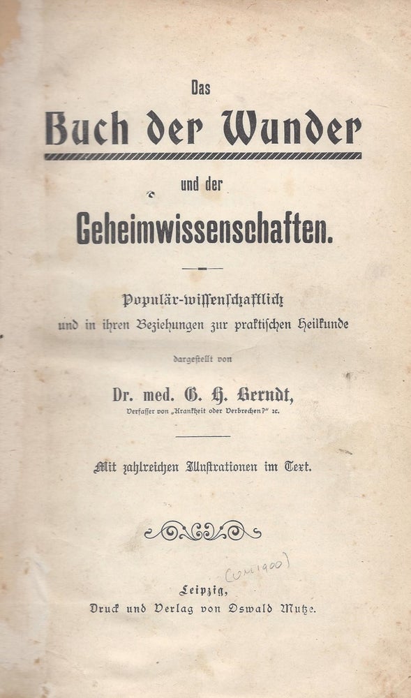 Item #87252 Das Buch der Wunder und der Geheimwissenschaften: populär-wissenschaftlich und in ihren Beziehungen zur praktischen Heilkunde dargestellt by. G. H. Berndt.