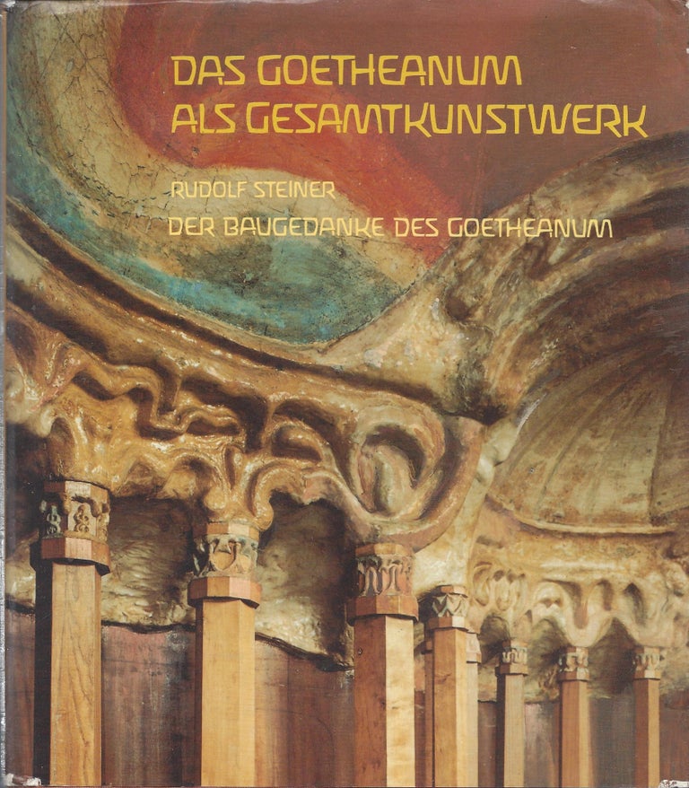 Item #87264 Das Goetheanum als Gesamtkunstwerk. With a paperbound reprint of Rudolf Steiner's "Der Baugedanke des Goetheanum" in a pocket at the rear. Rudolf Steiner.