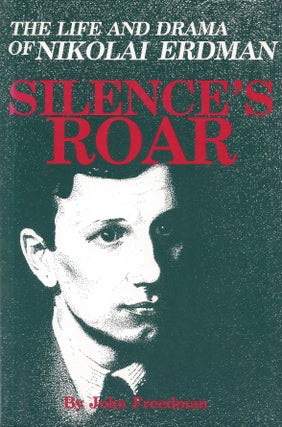 Item #87342 Silence's Roar: The Life and Drama of Nikolai Erdman. John Freedman