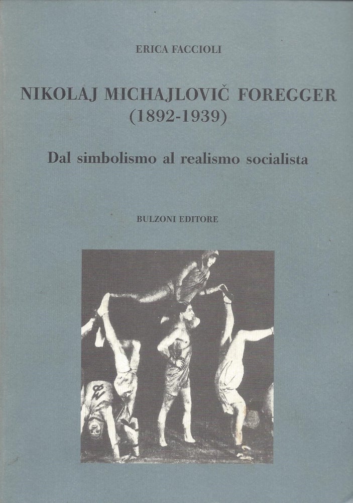 Item #87353 Nakolaj Michajlovic Foregger (1892-1939): Dal simbolismo al realismo socialista. Erica Faccioli, Nikolai Foregger.