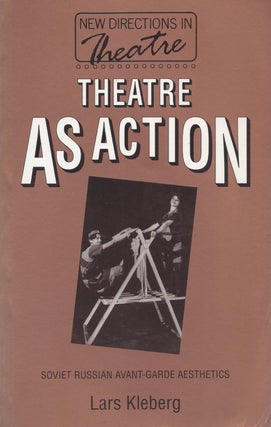 Item #87355 Theatre as Action: Soviet Russian Avant-Garde Aesthetics. Lars Kleberg