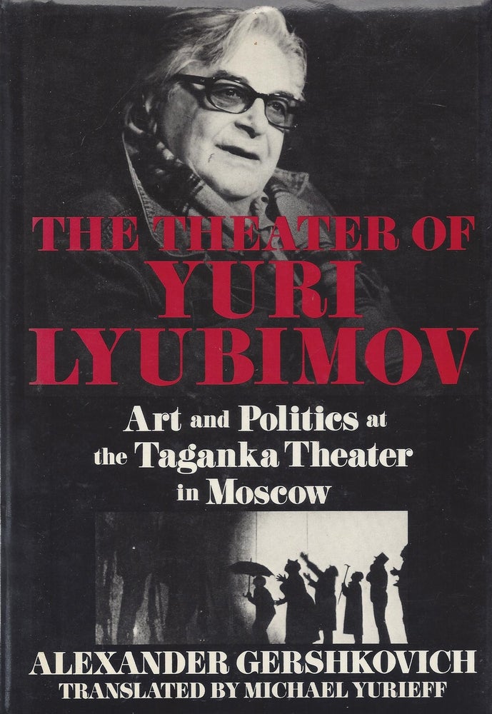 Item #87357 The Theater of Yuri Lyubimov: Art and Politics at the Taganka Theater in Moscow. Alexander Gershkovich.