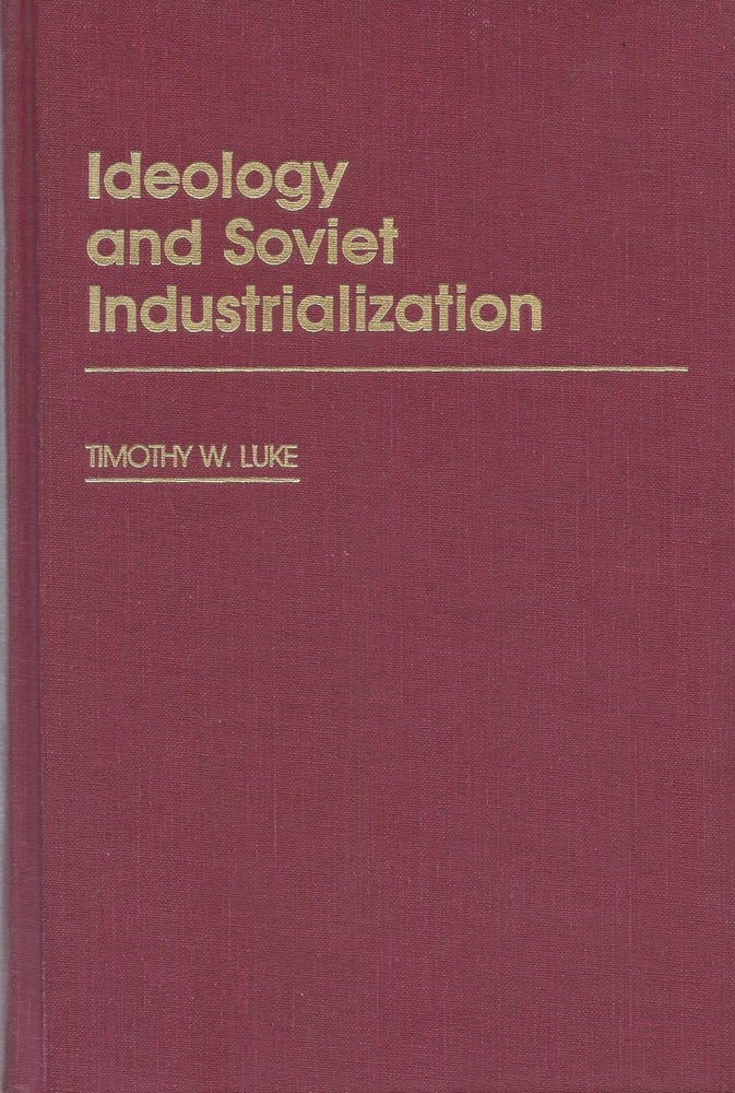 Item #87370 Ideology and Soviet Industrialization. Timothy W. Luke.