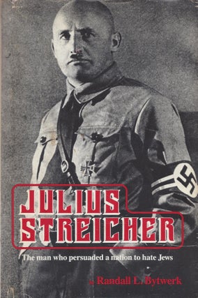 Item #87385 Julius Streicher: The man who persuaded a nation to hate Jews. Randall L. Bytwerk