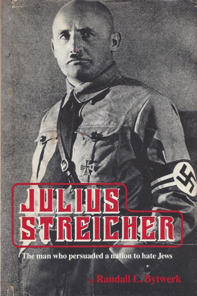 Item #87385 Julius Streicher: The man who persuaded a nation to hate Jews. Randall L. Bytwerk.