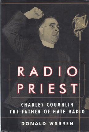 Item #87498 Radio Priest: Charles Coughlin The Father of Hate Radio. Donald Warren