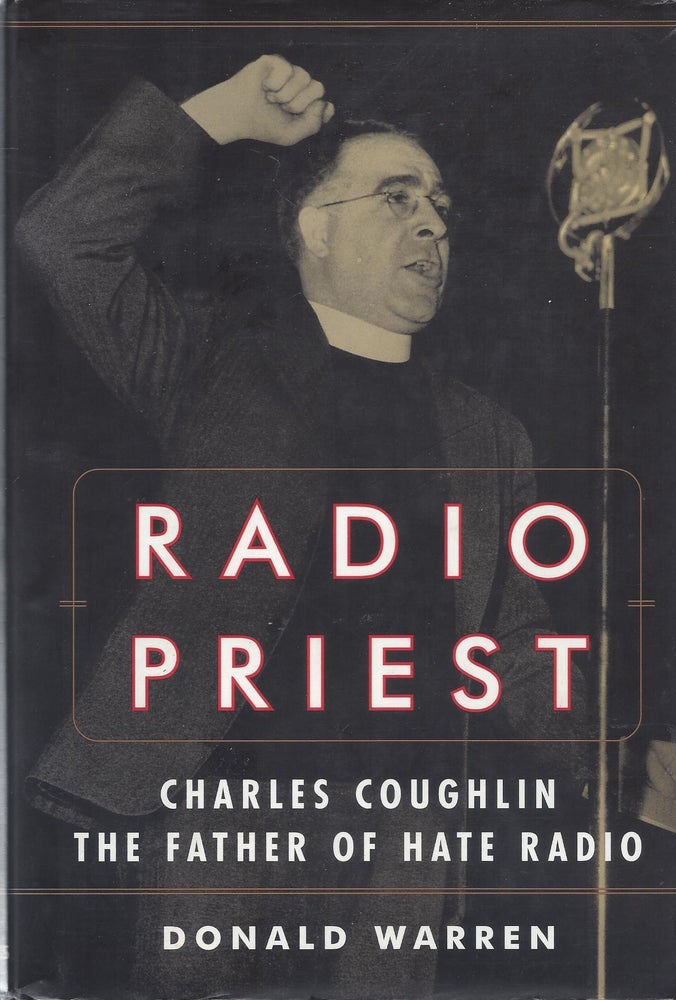 Item #87498 Radio Priest: Charles Coughlin The Father of Hate Radio. Donald Warren.