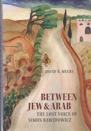 Item #87641 Between Jew & Arab: The Lost Voice of Simon Rawidowicz. David B. Myers