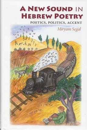 Item #87656 A New Sound in Hebrew Poetry: Poetics, Politics, Accent. Miryam Segal