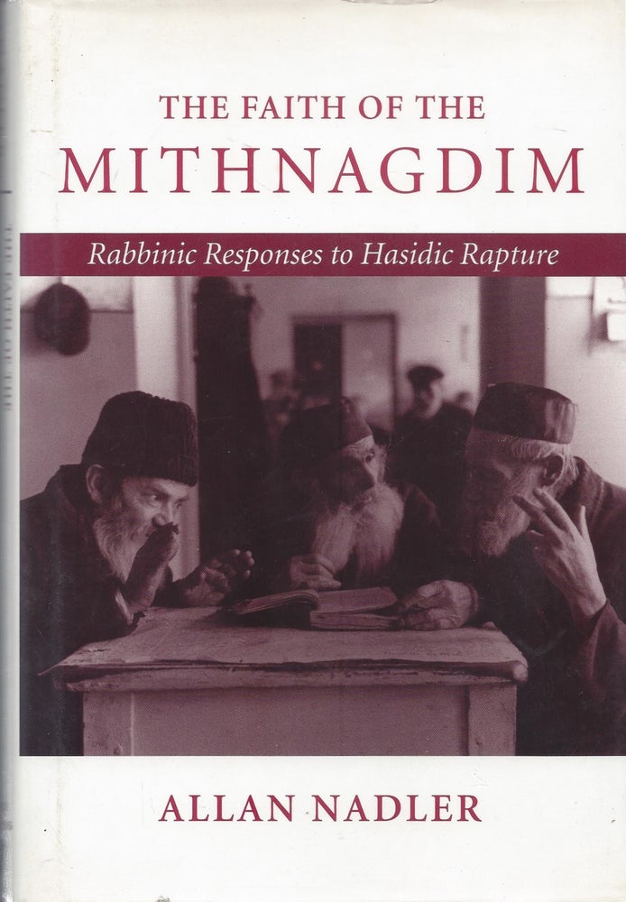 Item #87668 The Faith of the Mithnagdim: Rabbinic Responses to Hasidic Rapture. Allan Nadler.