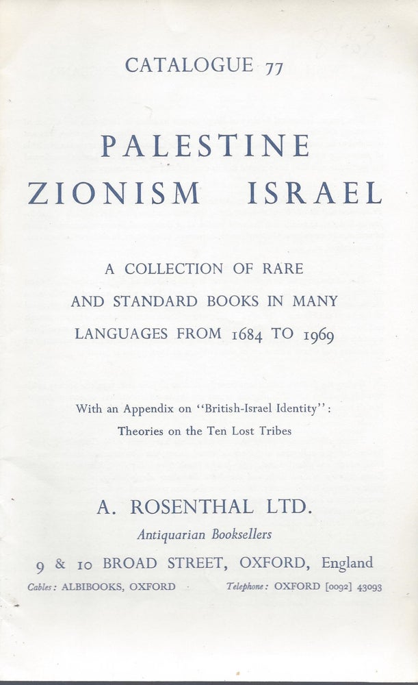 Item #87763 Catalogue 77: Palestine, Zionism, Israel. A Collection of Rare and Standard Books in Many Languages from 1684 to 1969. With an Appendix on "British-Israel Identity": Theories on the Ten Lost Tribes.