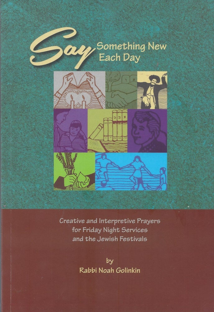 Item #87772 Say Something New Each Day: Creative and Interpretive Prayers for Friday Night Services and the Jewish Festivals. Noah Golinkin.