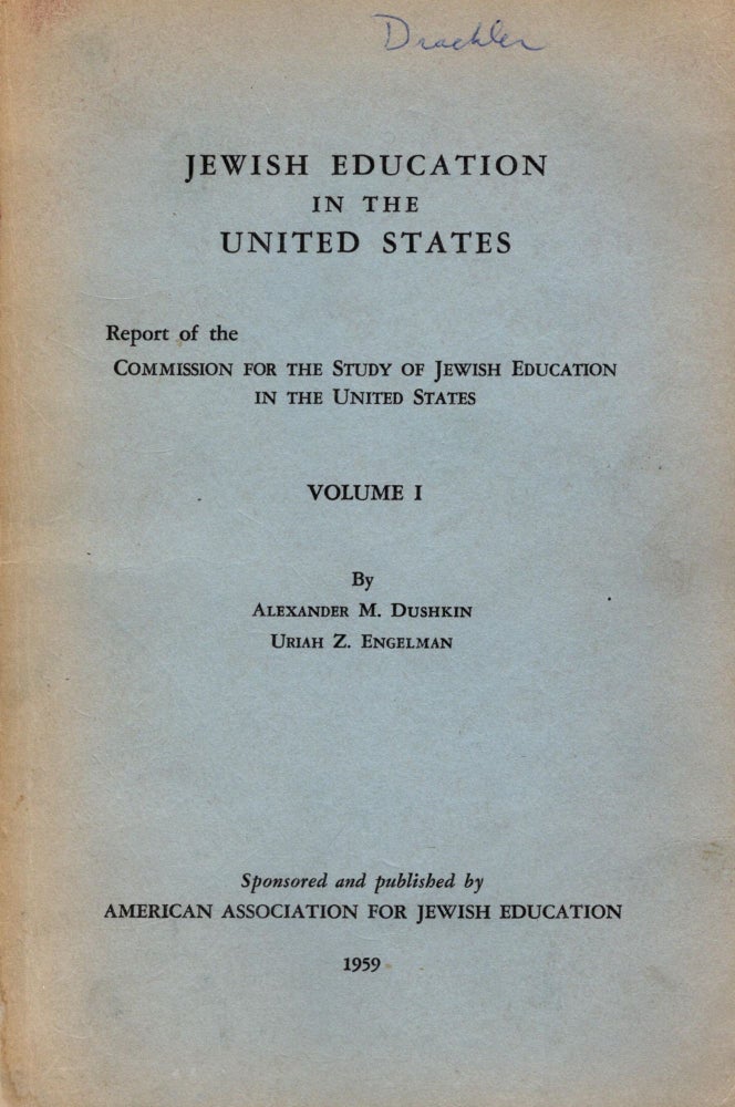 Item #87914 Jewish Education in the Untied States: Peport of the Commission for the Study of Jewish Education in the United States. Volume 1. Alexander M. Dushkin, Uriah Z. Engelman.