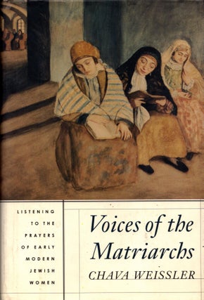 Voices of the Matriarchs: Listening to the Prayers of Early Modern Jewish Women. Chava Weissler.