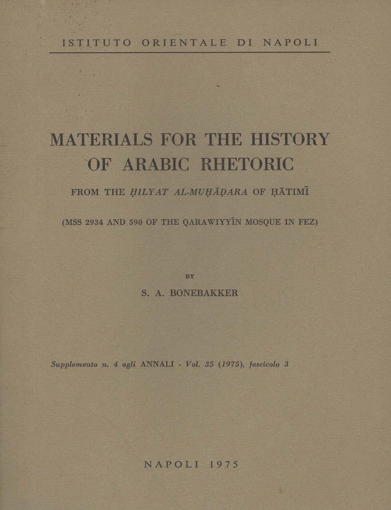 Item #91857 Materials for the History of Arabic Rhetoric, from the Hulyat Al-Muhadara of Hatimi (MSS 2934 and 590 of the Qarawiyyin Mosque in Fez). S. A Bonebakker.