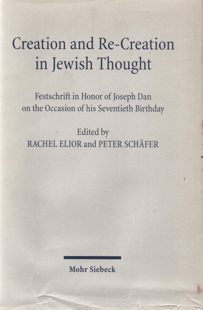 Item #92527 Creation and Re-Creation in Jewish Thought: Festschrift in Honor of Joseh Dan on the Occasion of his Seventieth Birthday. Rachel Elior, Peter Schäfer.