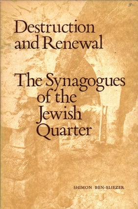 Item #92985 Destruction and Renewal: The Synagogues of the Jewish Quarter. Shimon Ben-Eliezer
