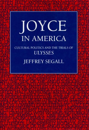 Item #94125 Joyce in America: Cultural Politics and the Trials of Ulysses. Jeffrey Segall