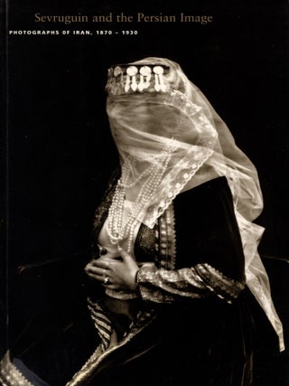 Item #95202 Sevruguin and the Persian Image: Photographs of Iran, 1870-1930. Frederick N. Bohrer